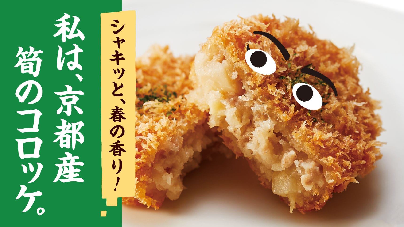 シャキッと、春の香り！ 私は、京都産筍のコロッケ。